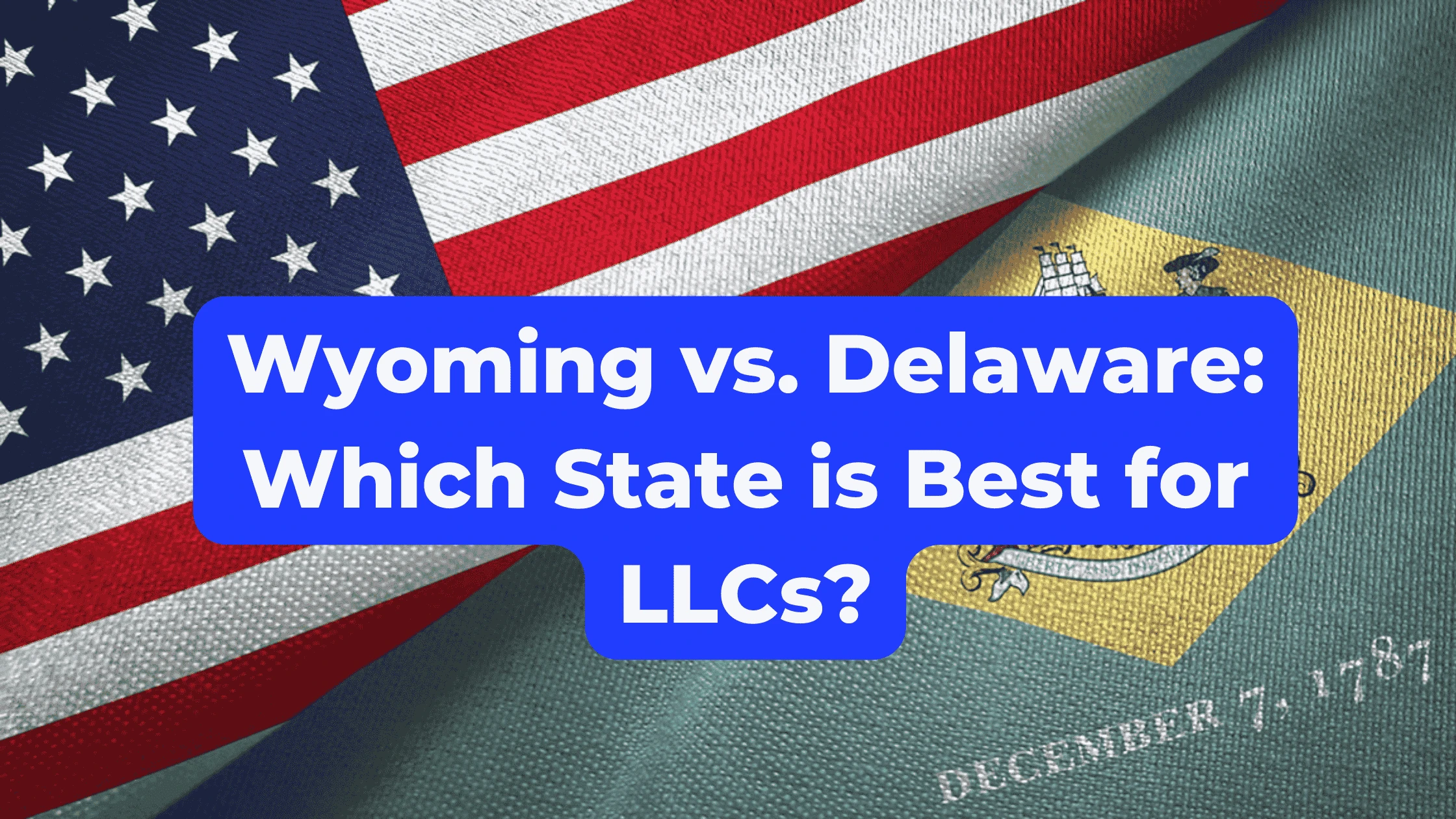 Wyoming vs. Delaware: Which State is Best for LLCs?